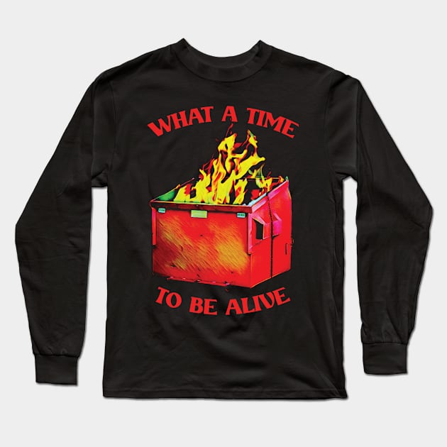 -What A Time To Be Alive- Long Sleeve T-Shirt by Trendsdk